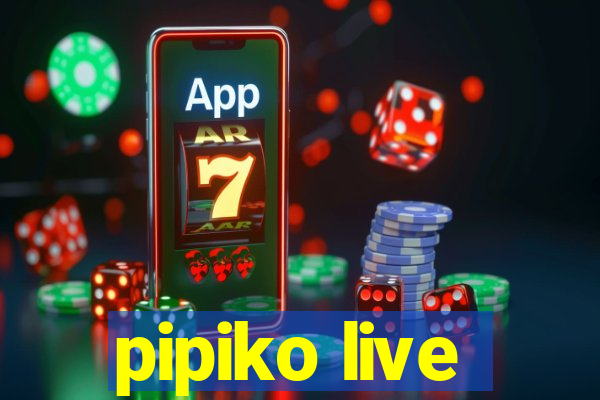 pipiko live